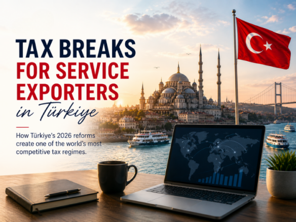 Turkey Tax Incentives 2026: 5 Vital Breaks for Service Exporters and HNWIs - Turkey Tax Incentives 2026